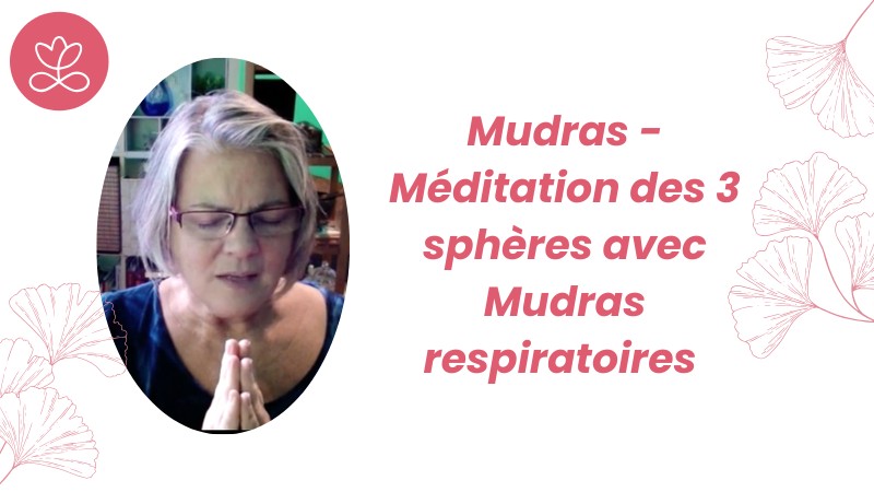 9. Mudras - Méditation des 3 sphères avec Mudras respiratoires  avec Locana Sansregret